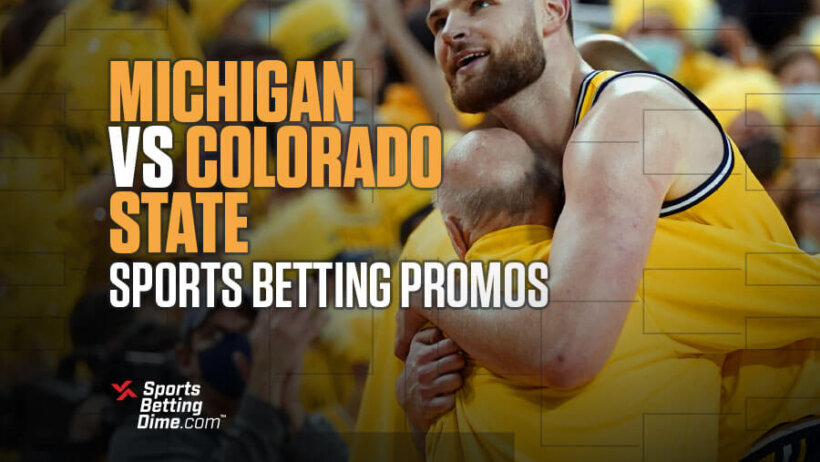 Michigan vs Colorado State NCAA Tournament Sports Betting Promos